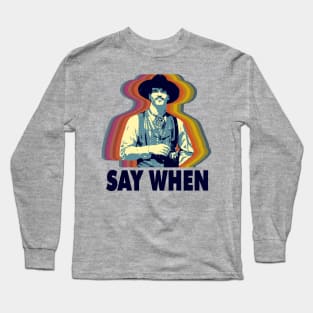 SAY WHEN Long Sleeve T-Shirt